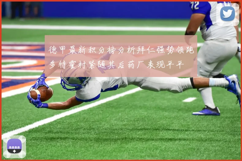 德甲最新积分榜分析拜仁强势领跑多特霍村紧随其后药厂表现平平