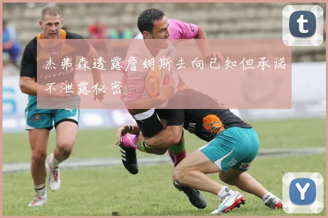 杰弗森透露詹姆斯去向已知但承诺不泄露秘密